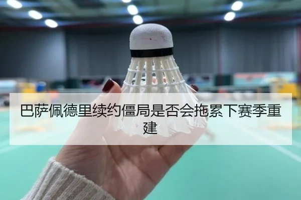 巴萨佩德里续约僵局是否会拖累下赛季重建